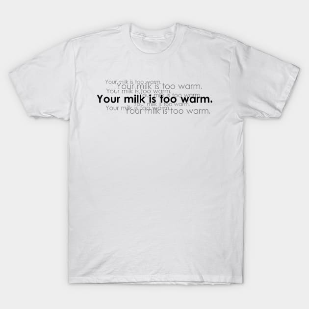 Your Milk is Too Warm T-Shirt by BattleBirdProductions